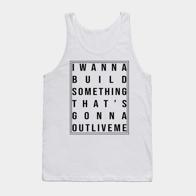 I wanna build something that's gonna outlive me Tank Top by tziggles